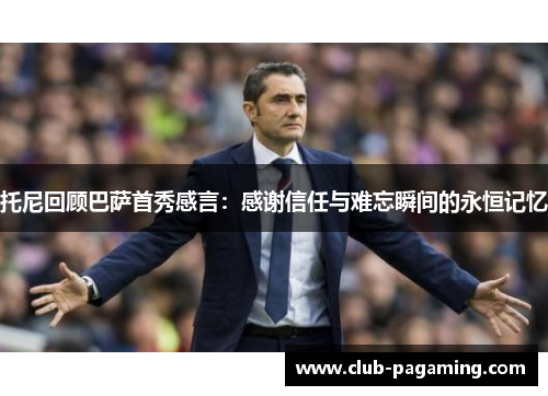 托尼回顾巴萨首秀感言：感谢信任与难忘瞬间的永恒记忆