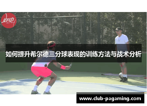 如何提升希尔德三分球表现的训练方法与战术分析