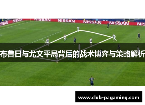 布鲁日与尤文平局背后的战术博弈与策略解析