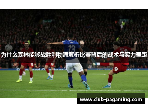 为什么森林能够战胜利物浦解析比赛背后的战术与实力差距