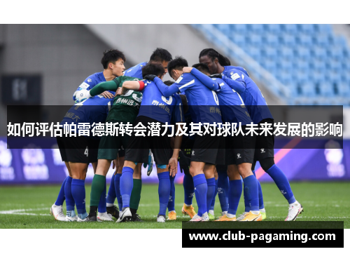 如何评估帕雷德斯转会潜力及其对球队未来发展的影响