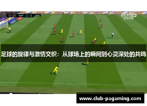 足球的旋律与激情交织：从球场上的瞬间到心灵深处的共鸣