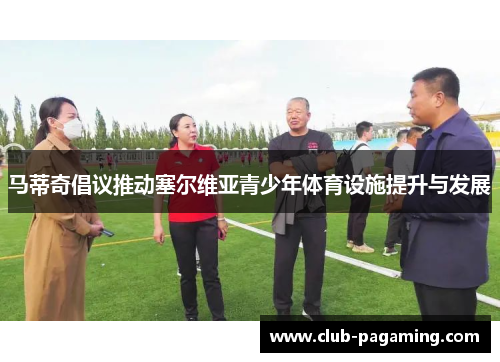 马蒂奇倡议推动塞尔维亚青少年体育设施提升与发展