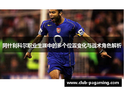 阿什利科尔职业生涯中的多个位置变化与战术角色解析