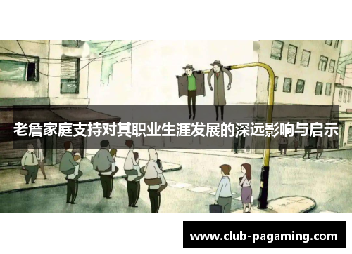 老詹家庭支持对其职业生涯发展的深远影响与启示