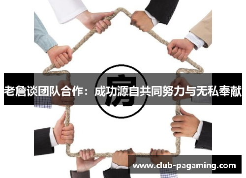 老詹谈团队合作：成功源自共同努力与无私奉献