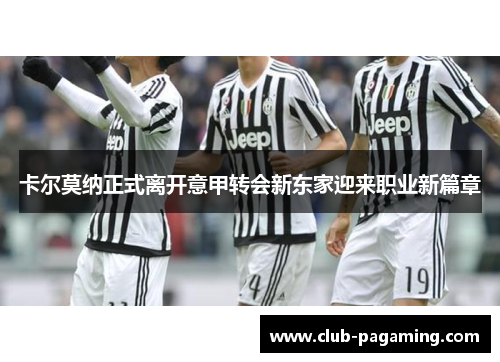 卡尔莫纳正式离开意甲转会新东家迎来职业新篇章