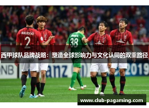 西甲球队品牌战略:塑造全球影响力与文化认同的双重路径 西甲球队品牌战略:塑造全球影响力与文化认同的双重路径