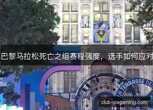 巴黎马拉松死亡之组赛程强度，选手如何应对